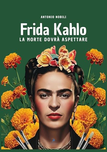 Frida Kahlo - La morte dovrà aspettare