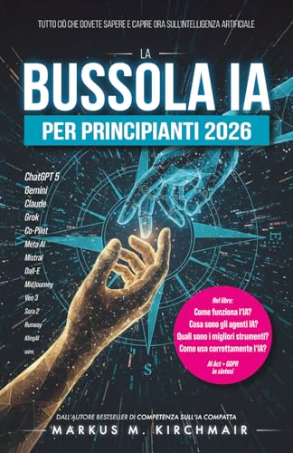 La Bussola IA per Principianti 2026: Tutto ciò che dovete sapere e capire ora sull'Intelligenza Artificiale: Guida a ChatGPT, Midjourney e Gemini. Prompting professionale, rischi, AI Act e GDPR