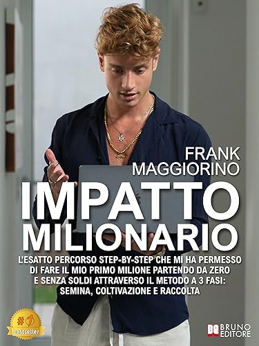 Impatto Milionario: L'esatto percorso step-by-step che mi ha permesso di fare il mio primo milione partendo da zero e senza soldi attraverso il metodo a 3 fasi: semina, coltivazione e raccolta
