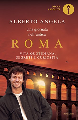 Una giornata nell'antica Roma: Vita quotidiana, segreti e curiosità (Oscar grandi bestsellers)