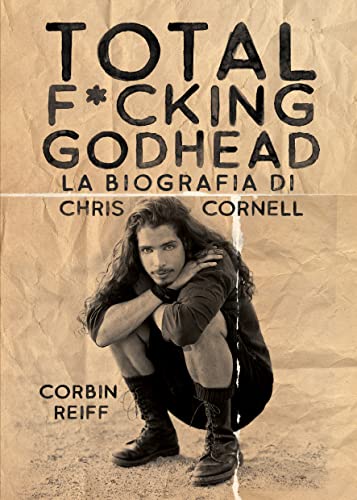 Total f*cking godhead. La biografia di Chris Cornell