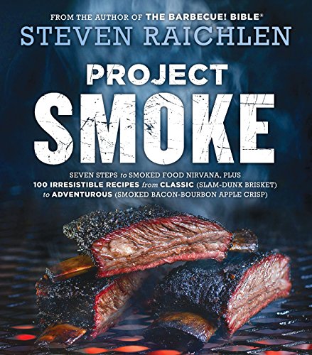Project Smoke: Seven Steps to Smoked Food Nirvana, Plus 100 Irresistible Recipes from Classic Slam-dunk Brisket to Adventurous Smoked Bacon-bourbon Apple Crisp